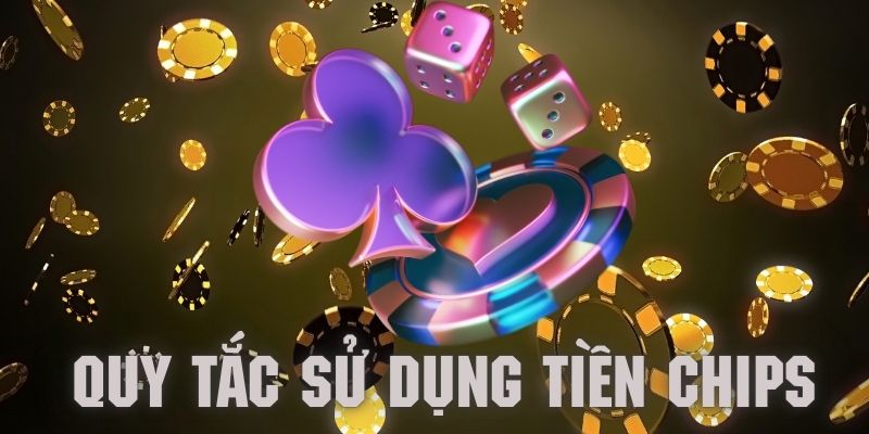 Tiền chips và quy tắc ần lưu ý khi sử dụng tiền trong casino